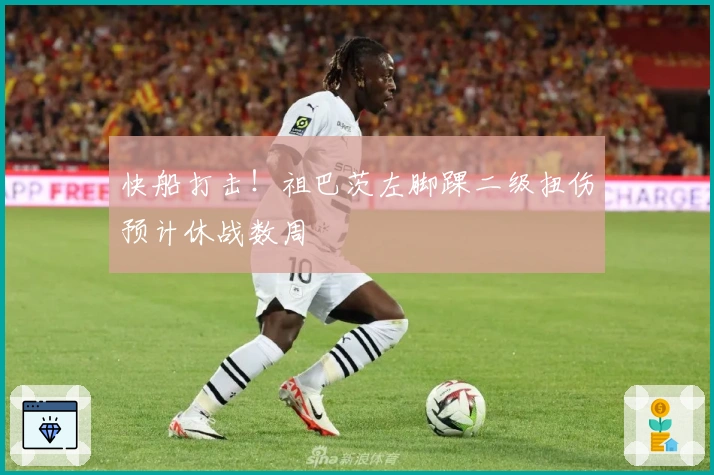 快船打击！祖巴茨左脚踝二级扭伤预计休战数周